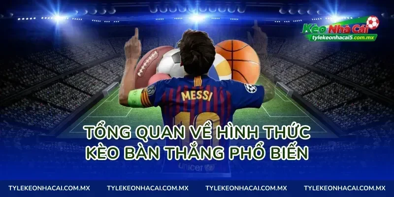 Tổng quan về hình thức Kèo bàn thắng phổ biến