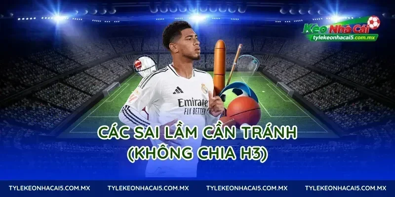Các sai lầm cần tránh (Không chia H3)