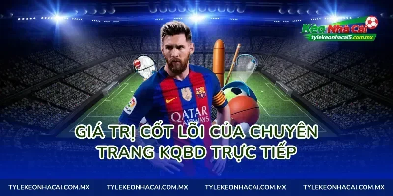 Giá trị cốt lõi của chuyên trang KQBD trực tiếp