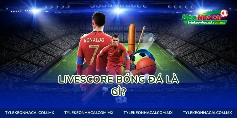 Livescore bóng đá là gì?