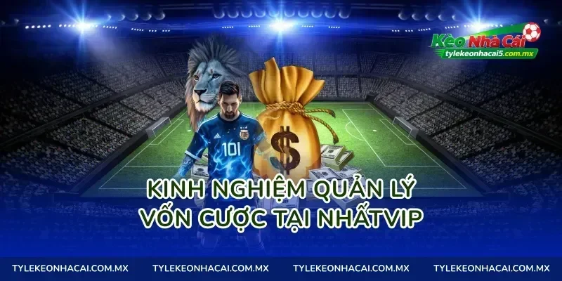 Kinh nghiệm quản lý vốn cược tại Nhấtvip